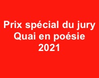 
Prix spécial du jury 
Quai en poésie
2021